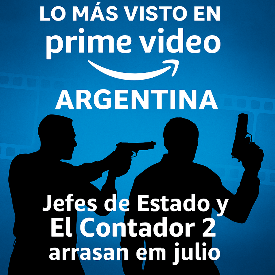 Amazon Prime Video Argentina, Jefes de Estado Prime Video, El Contador 2 Amazon, qué ver en Prime Video, estrenos Prime Video julio 2025, películas en tendencia Amazon